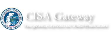 Cybersecurity & Infrastructure Security Agency Seal CISA Gateway Your gateway to protect our critical infrastructure!